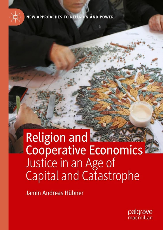 Religion and Cooperative Economics: Justice in An Age Of Capital And Catastrophe (New Approaches to Religion and Power)