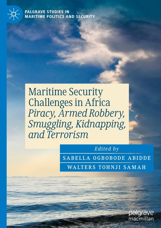 Maritime Security Challenges in Africa: Piracy, Armed Robbery, Smuggling, Kidnapping, and Terrorism (Palgrave Studies in Maritime Politics and Security)