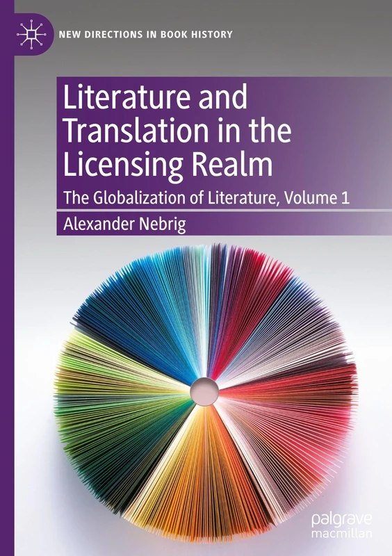 Literature and Translation in the Licensing Realm: The Globalization of Literature, Volume 1 (New Directions in Book History)