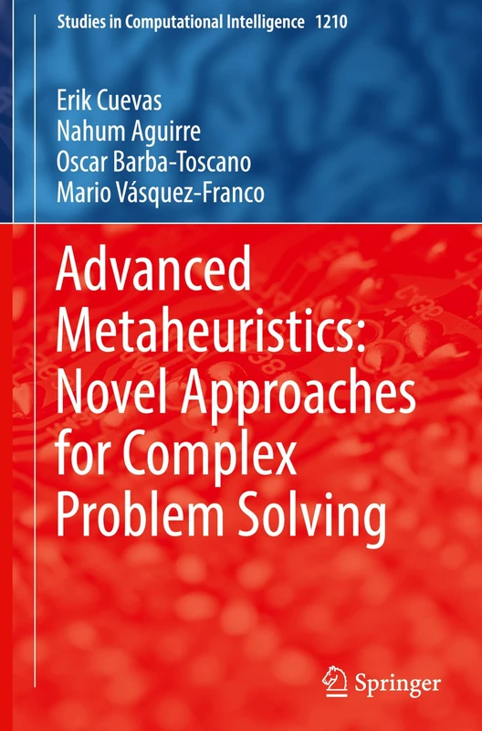 Advanced Metaheuristics: Novel Approaches for Complex Problem Solving: 1210 (Studies in Computational Intelligence, 1210)