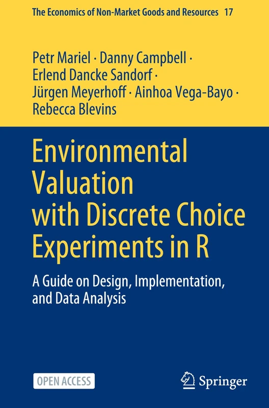 Environmental Valuation with Discrete Choice Experiments in R: A Guide on Design, Implementation, and Data Analysis: 17 (The Economics of Non-Market Goods and Resources, 17)