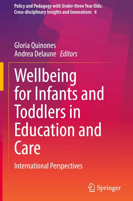 Wellbeing for Infants and Toddlers in Education and Care: International Perspectives: 6 (Policy and Pedagogy with Under-three Year Olds: Cross-disciplinary Insights and Innovations, 6)