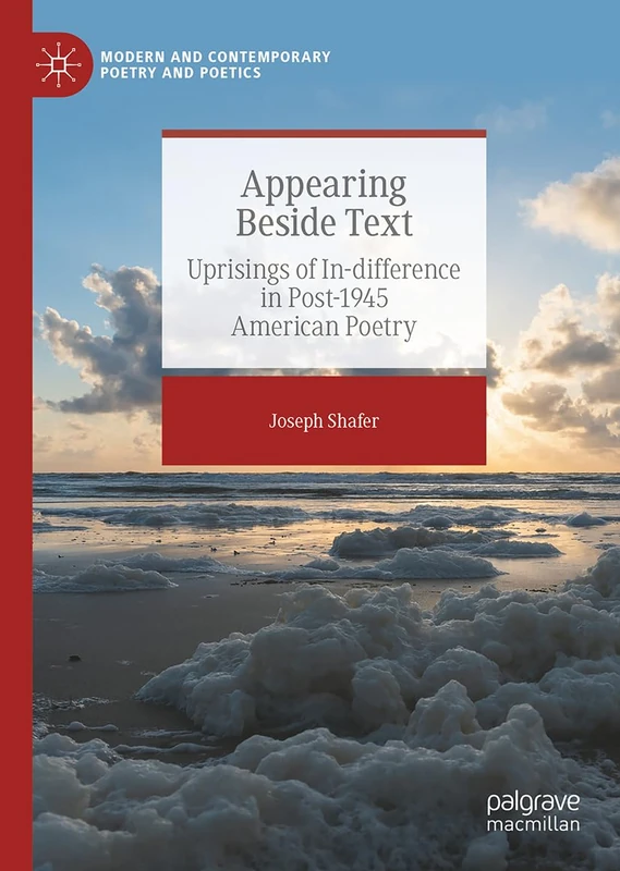 Appearing Beside Text: Uprisings of In-difference in Post-1945 American Poetry (Modern and Contemporary Poetry and Poetics)