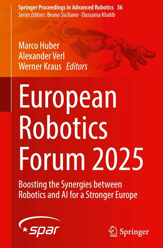European Robotics Forum 2025: Boosting the Synergies between Robotics and AI for a Stronger Europe: 36 (Springer Proceedings in Advanced Robotics, 36)