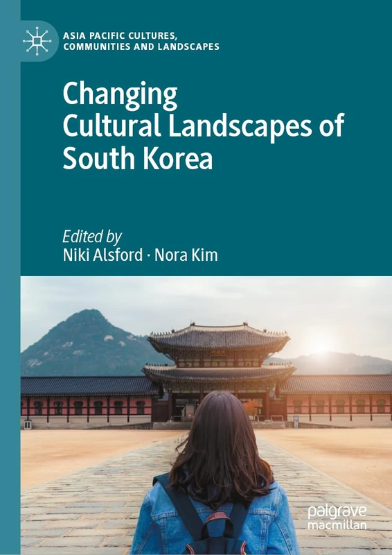 Changing Cultural Landscapes of South Korea (Asia Pacific Cultures, Communities and Landscapes)