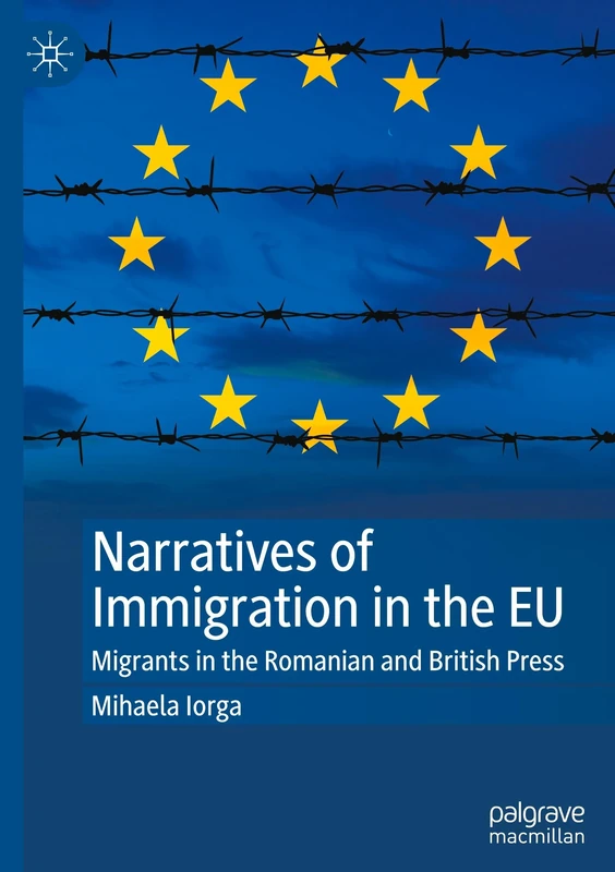 Narratives of Immigration in the EU: Migrants in the Romanian and British Press
