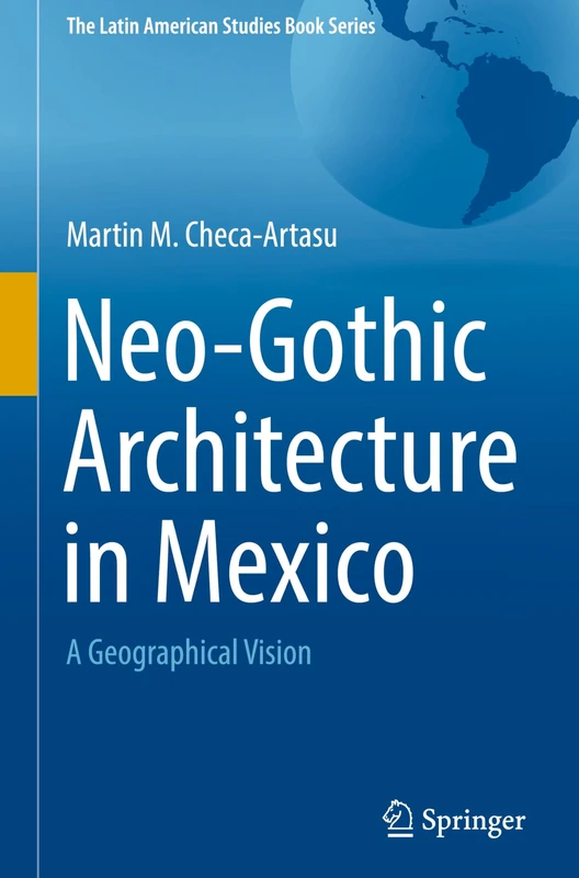 Neo-Gothic Architecture in Mexico: A Geographical Vision (The Latin American Studies Book Series)