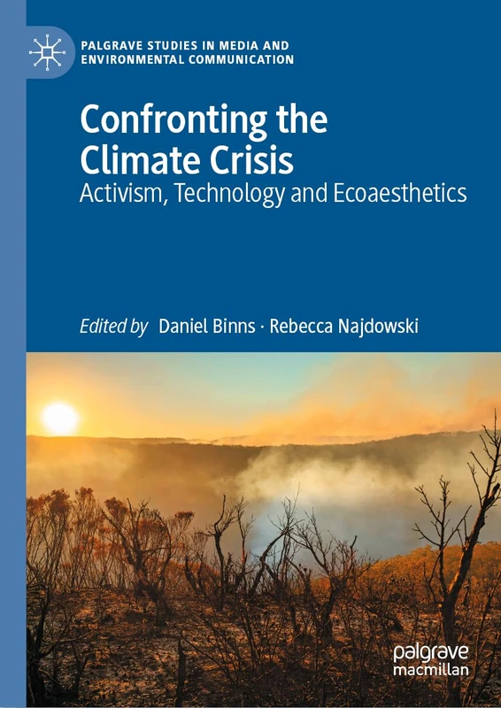 Confronting the Climate Crisis: Activism, Technology and Ecoaesthetics (Palgrave Studies in Media and Environmental Communication)