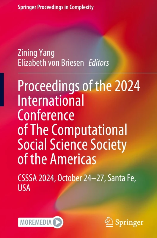 Proceedings of the 2024 International Conference of The Computational Social Science Society of the Americas: CSSSA 2024, October 24–27, Santa Fe, USA (Springer Proceedings in Complexity)