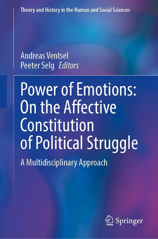 Power of Emotions: On the Affective Constitution of Political Struggle: A Multidisciplinary Approach (Theory and History in the Human and Social Sciences)