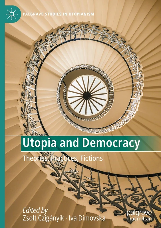 Utopia and Democracy: Theories, Practices, Fictions (Palgrave Studies in Utopianism)