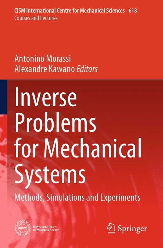 Inverse Problems for Mechanical Systems: Methods, Simulations and Experiments (CISM International Centre for Mechanical Sciences, 618)