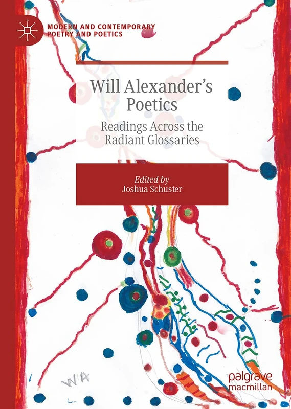 Will Alexander’s Poetics: Readings Across the Radiant Glossaries (Modern and Contemporary Poetry and Poetics)