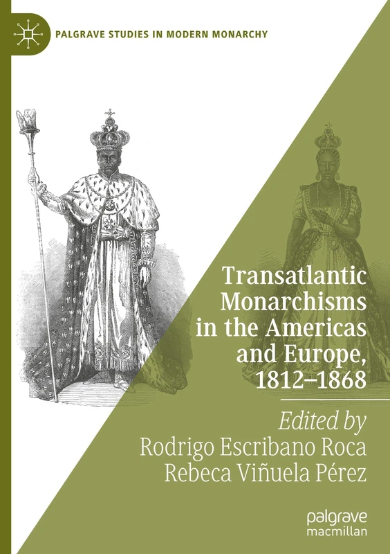 Transatlantic Monarchisms in the Americas and Europe, 1812-1868 (Palgrave Studies in Modern Monarchy)