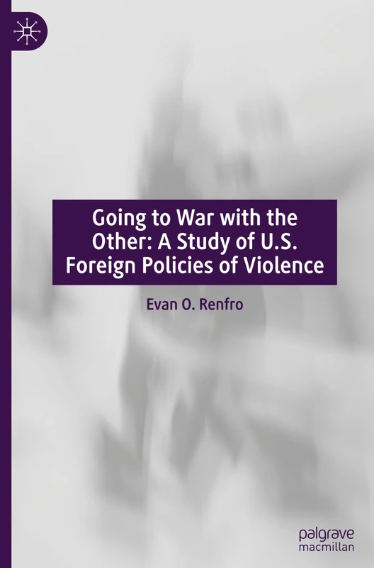 Going to War with the Other: A Study of U.S. Foreign Policies of Violence
