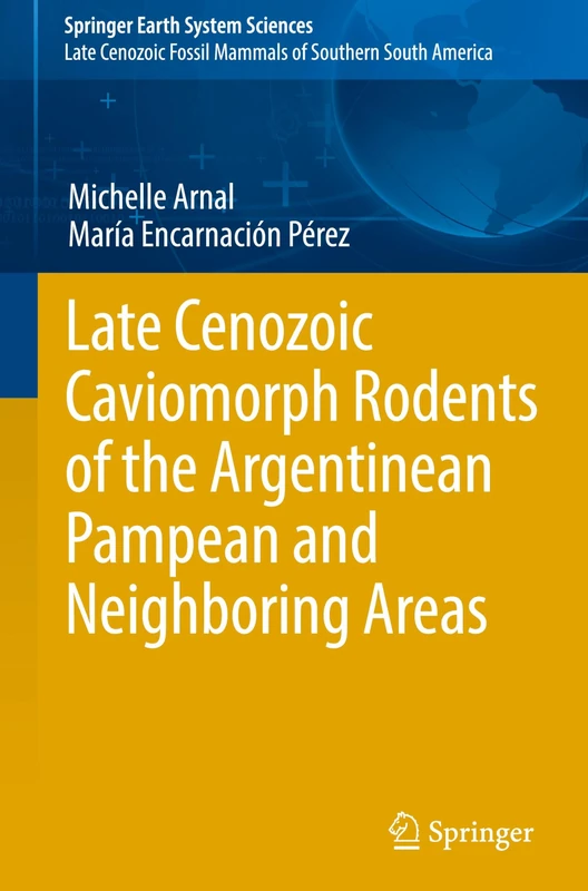 Late Cenozoic Caviomorph Rodents of the Argentinean Pampean and Neighboring Areas (Springer Earth System Sciences)