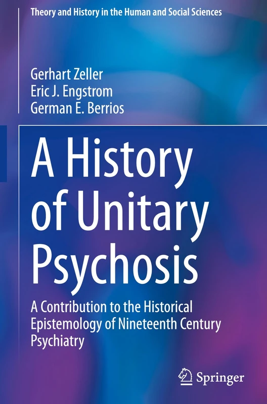 A History of 'Unitary Psychosis': A Contribution to the Historical Epistemology of Nineteenth Century Psychiatry (Theory and History in the Human and Social Sciences) - Image 1