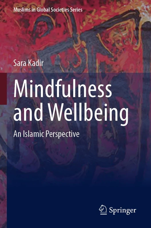 Mindfulness and Wellbeing: An Islamic Perspective (Muslims in Global Societies Series, 12)