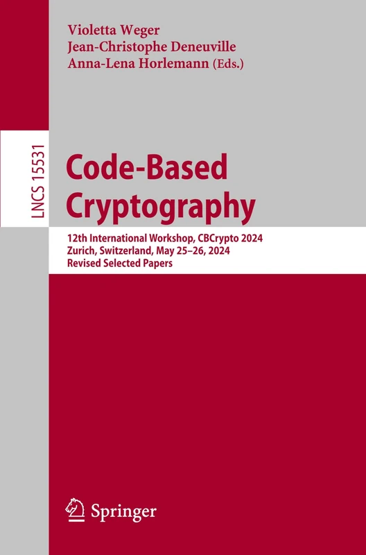 Code-Based Cryptography: 12th International Workshop, CBCrypto 2024, Zurich, Switzerland, May 25–26, 2024, Revised Selected Papers: 15531 (Lecture Notes in Computer Science, 15531)