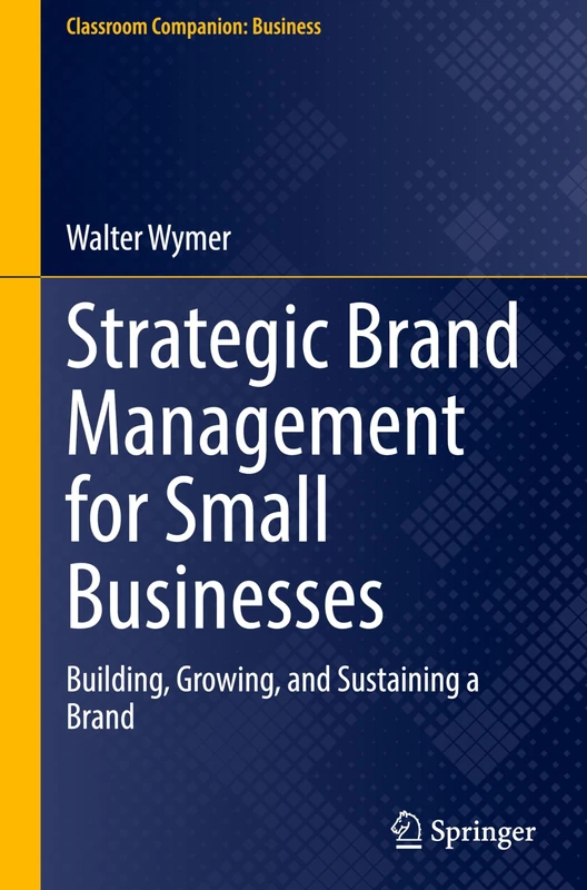 Strategic Brand Management for Small Businesses: Building, Growing, and Sustaining a Brand (Classroom Companion: Business)