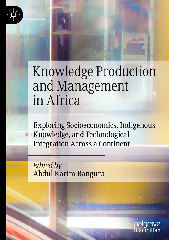 Knowledge Production and Management in Africa: Exploring Socioeconomics, Indigenous Knowledge, and Technological Integration Across a Continent