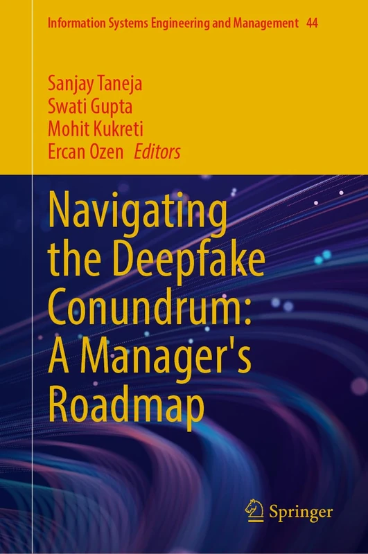 Navigating the Deepfake Conundrum: A Manager's Roadmap: 44 (Information Systems Engineering and Management, 44)