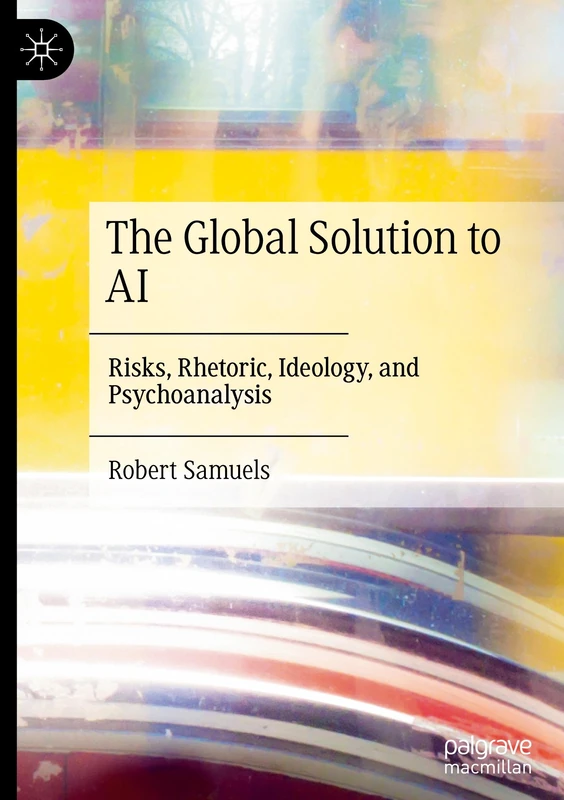 The Global Solution to AI: Risks, Rhetoric, Ideology, and Psychoanalysis