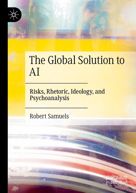The Global Solution to AI: Risks, Rhetoric, Ideology, and Psychoanalysis
