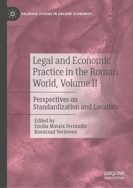 Legal and Economic Practice in the Roman World, Volume II: Perspectives on Standardization and Localism: 2 (Palgrave Studies in Ancient Economies)