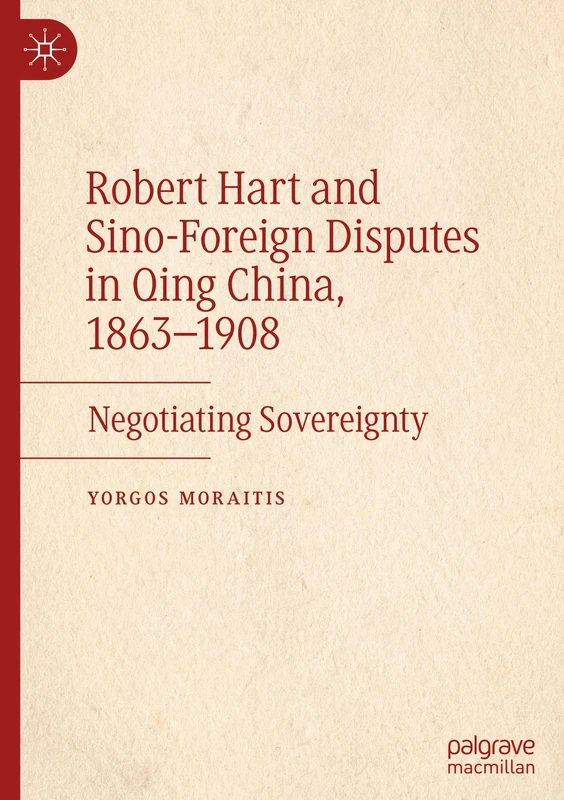 Robert Hart and Sino-Foreign Disputes in Qing China, 1863-1908: Negotiating Sovereignty