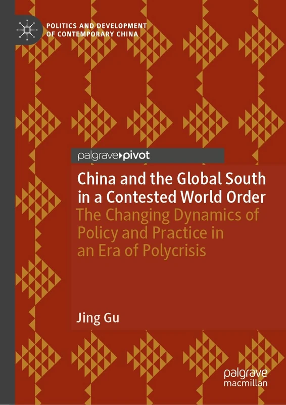 China and the Global South in a Contested World Order: The Changing Dynamics of Policy and Practice in an Era of Polycrisis (Politics and Development of Contemporary China)