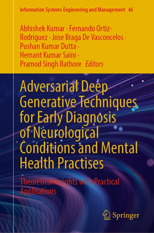 Adversarial Deep Generative Techniques for Early Diagnosis of Neurological Conditions and Mental Health Practises: Theoretical Insights with Practical ... Systems Engineering and Management, 46)