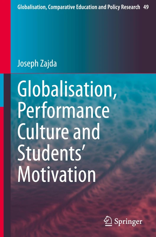 Globalisation, Performance Culture and Students’ Motivation: 49 (Globalisation, Comparative Education and Policy Research, 49)