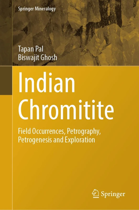 Chromite Deposits of India: Field Occurrences, Petrography, Petrogenesis and Exploration (Springer Mineralogy)