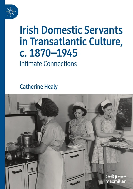 Irish Domestic Servants in Transatlantic Culture, c. 1870-1945: Intimate Connections