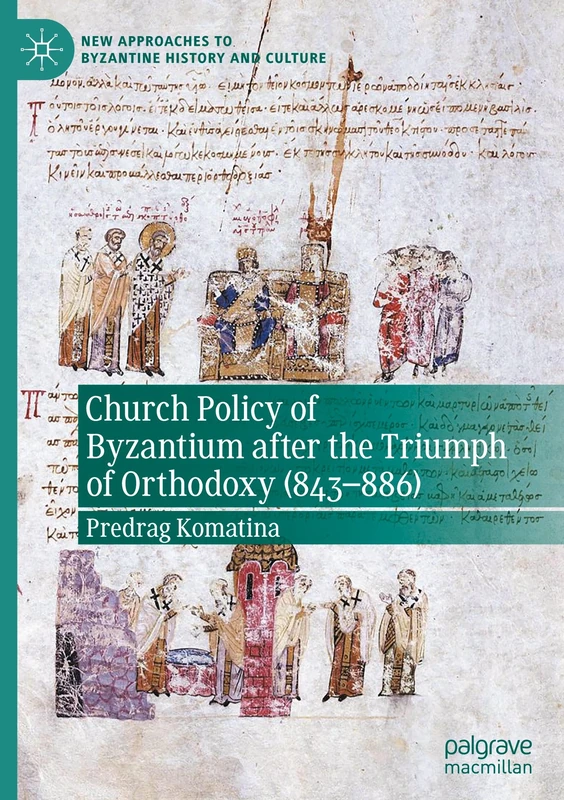 Church Policy of Byzantium after the Triumph of Orthodoxy (843–886) (New Approaches to Byzantine History and Culture)