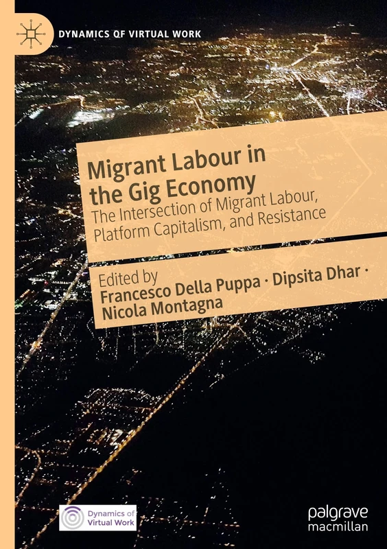 Migrant Labour in the Gig Economy: The Intersection of Migrant Labour, Platform Capitalism, and Resistance (Dynamics of Virtual Work)