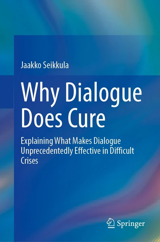 Why Dialogue Does Cure: Explaining What Makes Dialogue Unprecedentedly Effective in Difficult Crises