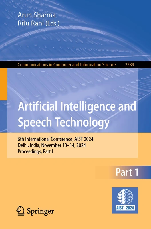 Artificial Intelligence and Speech Technology: 6th International Conference, AIST 2024, Delhi, India, November 13–14, 2024, Proceedings, Part I: 2389 ... in Computer and Information Science, 2389)