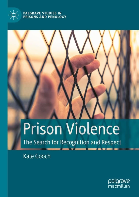 Prison Violence: The Search for Recognition and Respect (Palgrave Studies in Prisons and Penology)