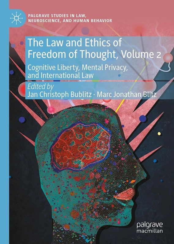 The Law and Ethics of Freedom of Thought, Volume 2: Cognitive Liberty, Mental Privacy, and International Law (Palgrave Studies in Law, Neuroscience, and Human Behavior)