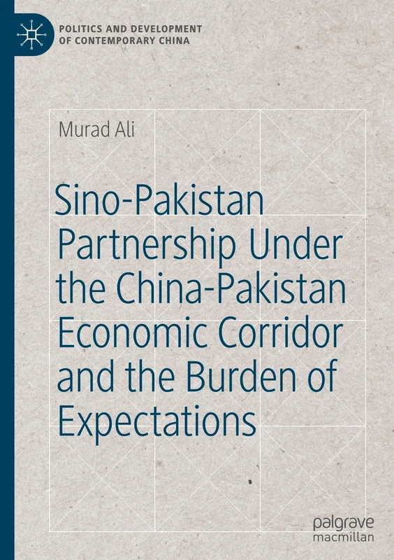 Sino-Pakistan Partnership Under the China-Pakistan Economic Corridor and the Burden of Expectations (Politics and Development of Contemporary China)