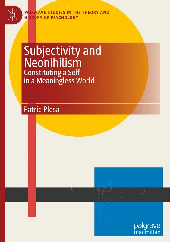 Subjectivity and Neonihilism: Constituting a Self in a Meaningless World (Palgrave Studies in the Theory and History of Psychology)