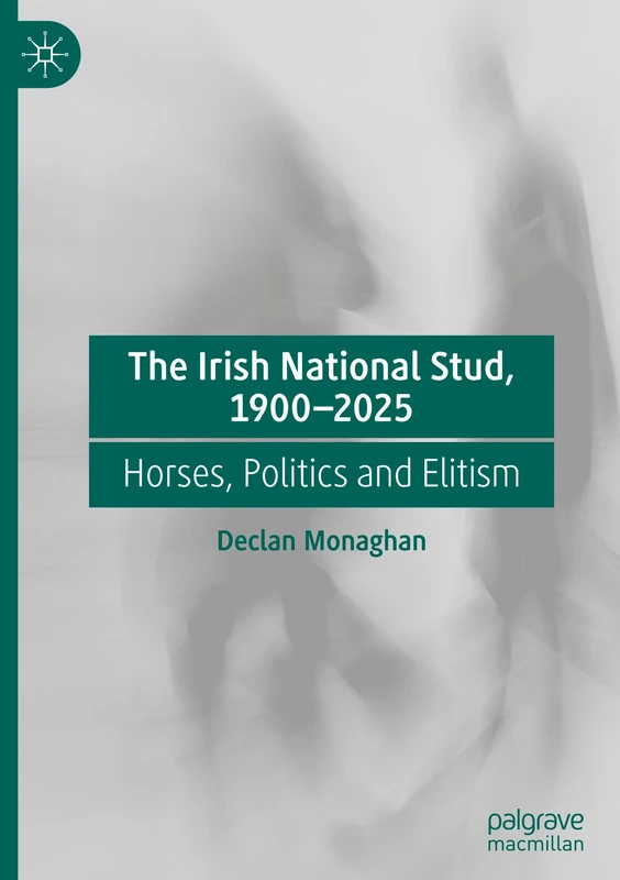 The Irish National Stud, 1900-2025: Horses, Politics and Elitism