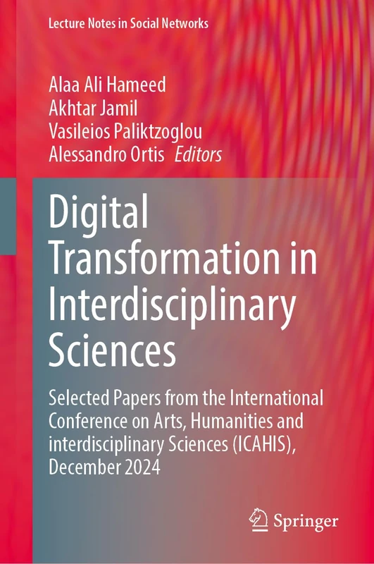 Digital Transformation in Interdisciplinary Sciences: Selected Papers from the International Conference on Arts, Humanities and interdisciplinary ... 2024 (Lecture Notes in Social Networks)