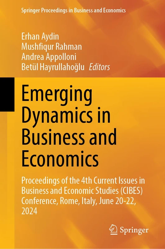 Emerging Dynamics in Business and Economics: Proceedings of the 4th Current Issues in Business and Economic Studies (CIBES) Conference, Rome, Italy, ... Proceedings in Business and Economics)