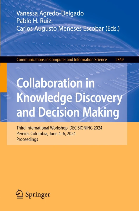 Collaboration in Knowledge Discovery and Decision Making: Third International Workshop, DECISIONING 2024, Pereira, Colombia, June 4–6, 2024, ... in Computer and Information Science, 2369) - Image 1