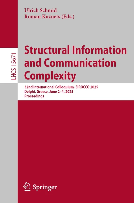 Structural Information and Communication Complexity: 32nd International Colloquium, SIROCCO 2025, Delphi, Greece, June 2–4, 2025, Proceedings: 15671 (Lecture Notes in Computer Science, 15671)