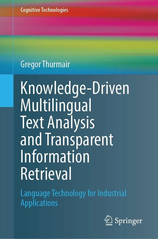 Knowledge-Driven Multilingual Text Analysis and Transparent Information Retrieval: Language Technology for Industrial Applications (Cognitive Technologies)