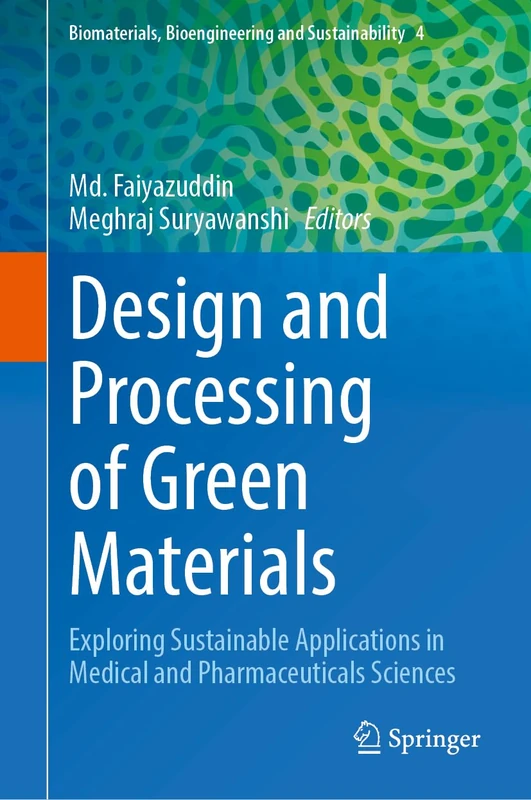 Design and Processing of Green Materials: Exploring Sustainable Applications in Medical and Pharmaceuticals Sciences: 4 (Biomaterials, Bioengineering and Sustainability, 4)